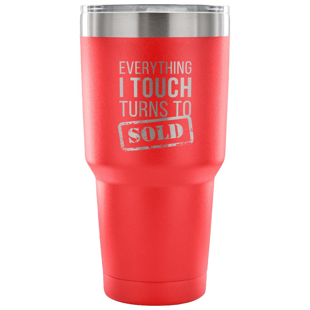 Everything I touch turns into SOLD Tumbler 30oz