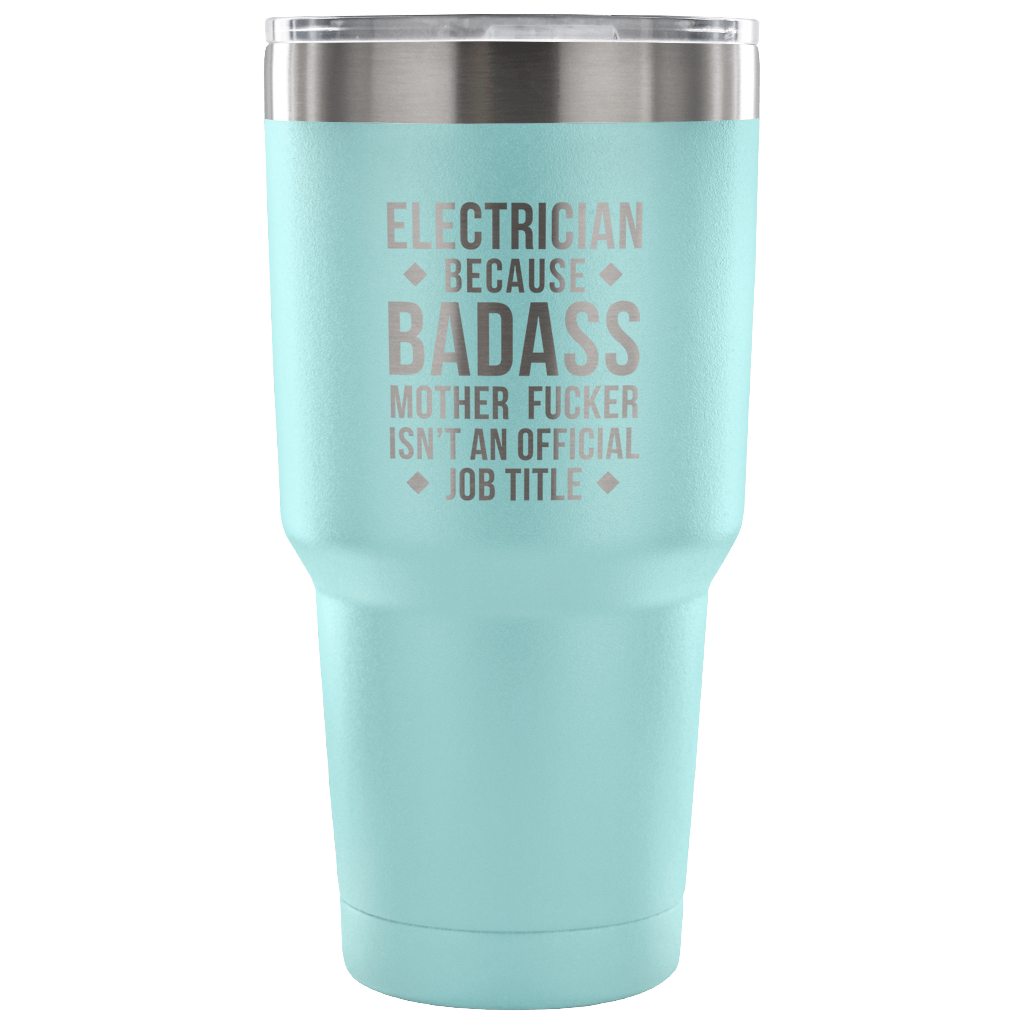 Electrician because badass mother fucker isn't an official job title Tumbler 30oz