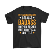 Physician assistant because badass mother fucker isn't an official job title Gift, Woman's tee, Unisex T-shirt, V-neck, Summer Apparel