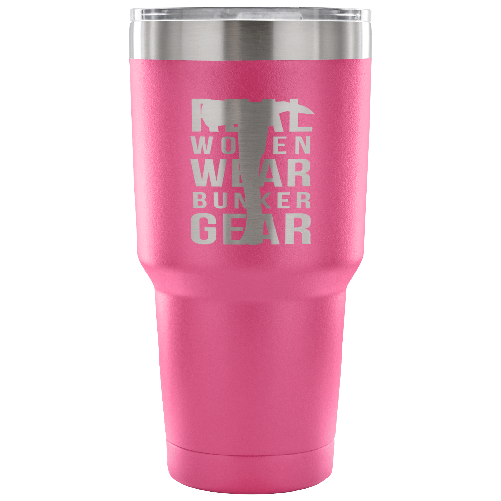 Real Women wear Bunker Gear Tumbler 30oz