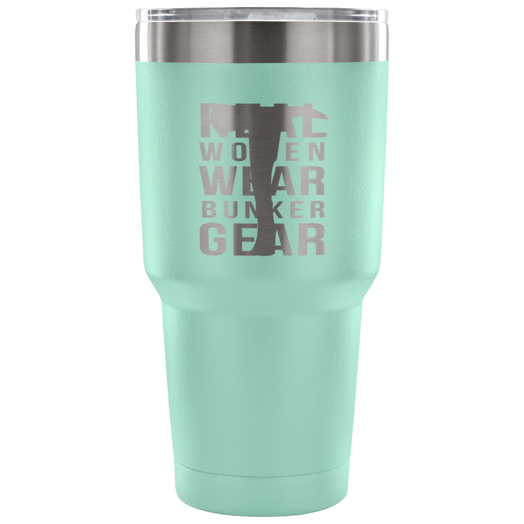Real Women wear Bunker Gear Tumbler 30oz
