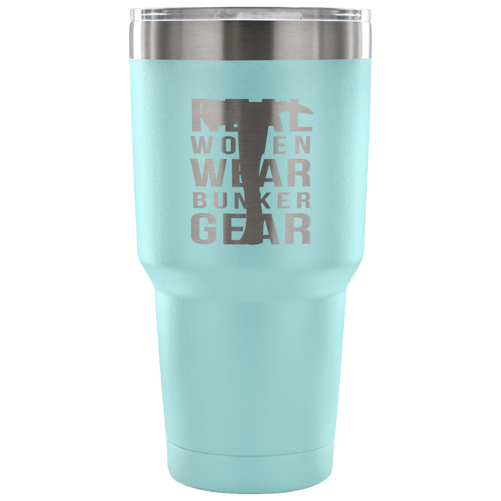 Real Women wear Bunker Gear Tumbler 30oz