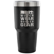 Real Women wear Bunker Gear Tumbler 30oz