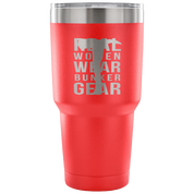 Real Women wear Bunker Gear Tumbler 30oz