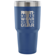 Real Women wear Bunker Gear Tumbler 30oz