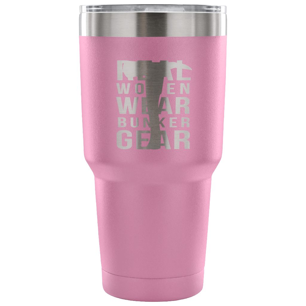 Real Women wear Bunker Gear Tumbler 30oz