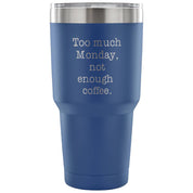 Too much Monday, not enough coffee Tumbler 30oz