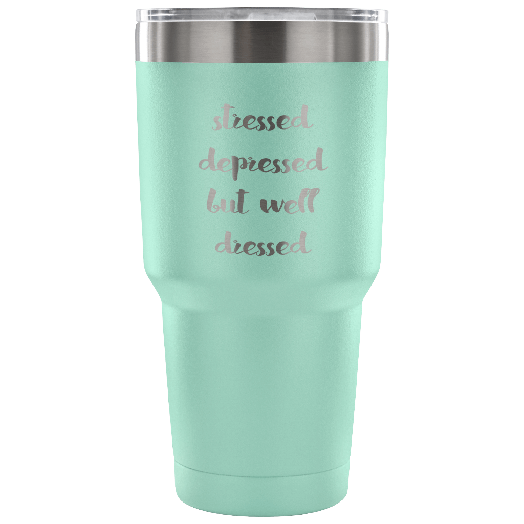 Stressed, depressed but well dressed Tumbler 30oz