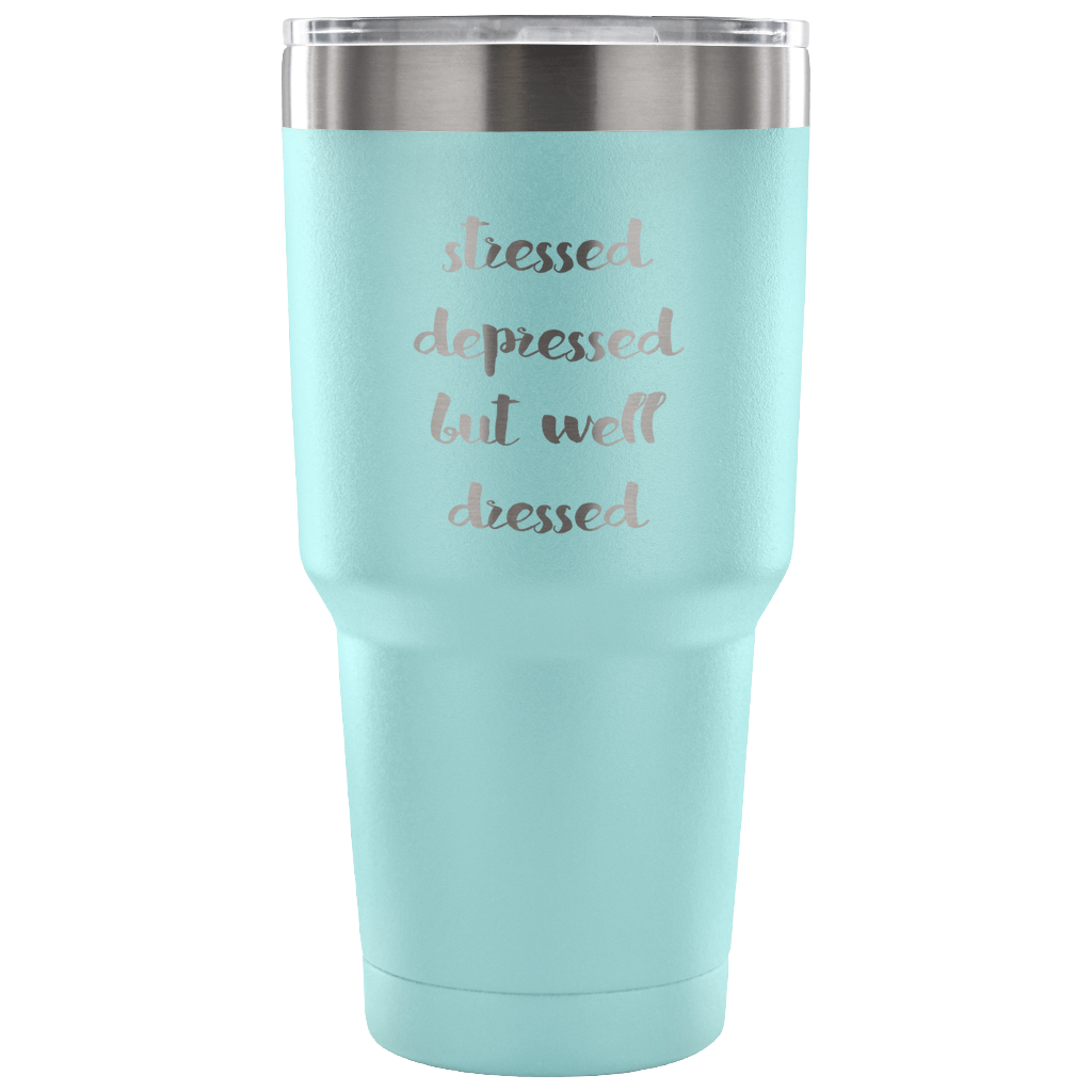Stressed, depressed but well dressed Tumbler 30oz