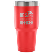 Be safe, sleep with an officer Tumbler 30oz