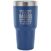 Dental Hygienist because badass mother fucker isn't an official job title Tumbler 30oz