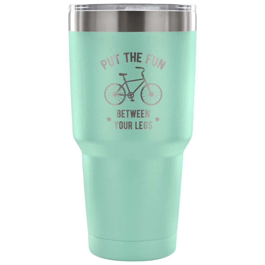 Put the fun between your legs Tumbler 30oz