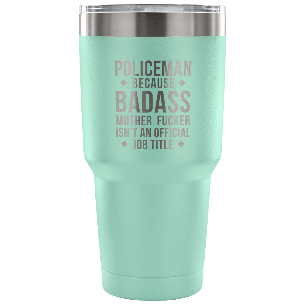 Policeman because badass mother fucker isn't an official job title Tumbler 30oz