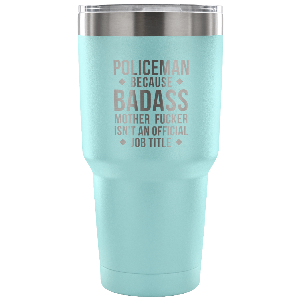 Policeman because badass mother fucker isn't an official job title Tumbler 30oz