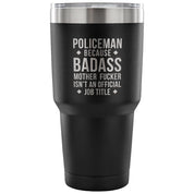 Policeman because badass mother fucker isn't an official job title Tumbler 30oz