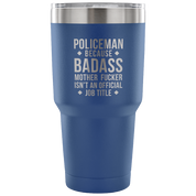 Policeman because badass mother fucker isn't an official job title Tumbler 30oz