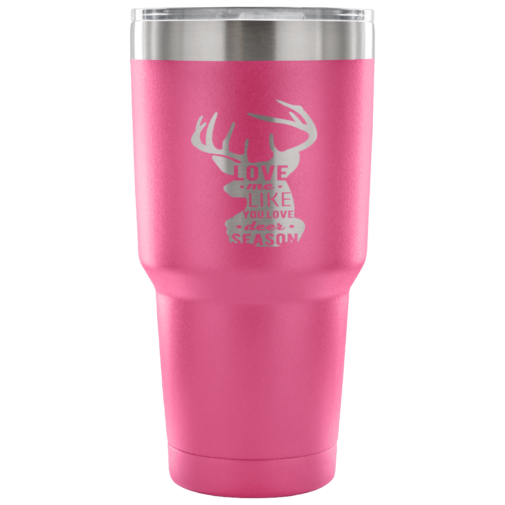 Love me like you love deer season Tumbler 30oz