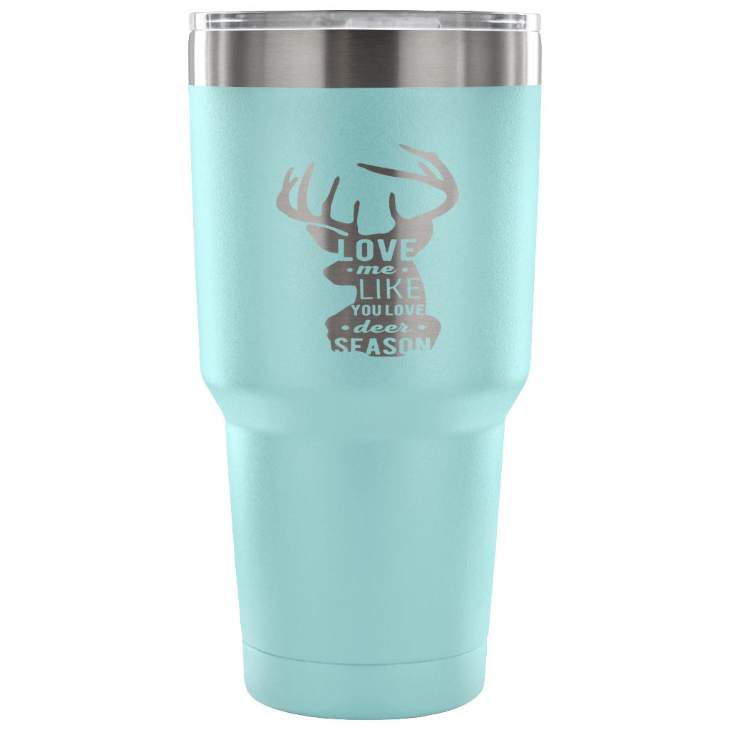 Love me like you love deer season Tumbler 30oz