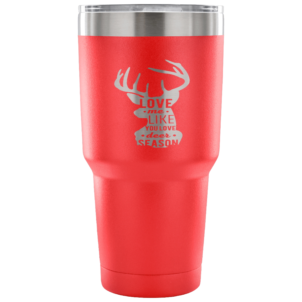 Love me like you love deer season Tumbler 30oz