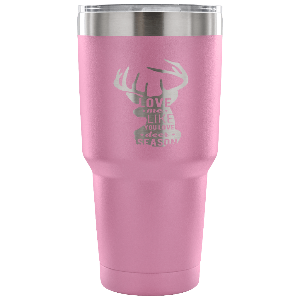 Love me like you love deer season Tumbler 30oz
