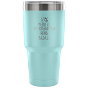 49% Medical Sonographer, Badass Tumbler 30oz