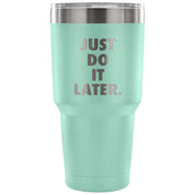 Just do it later Tumbler 30oz