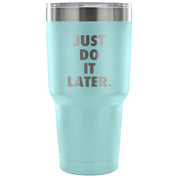 Just do it later Tumbler 30oz