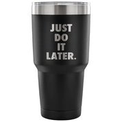 Just do it later Tumbler 30oz