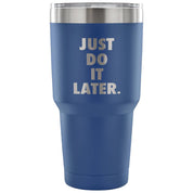 Just do it later Tumbler 30oz