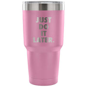 Just do it later Tumbler 30oz