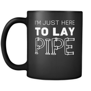 I'm just here to lay Pipe