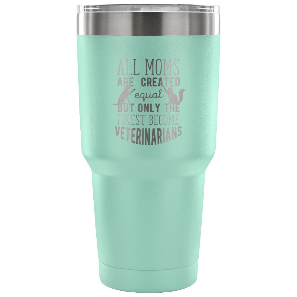 All moms were created equal, but only the finest become veterinarians Tumbler 30oz