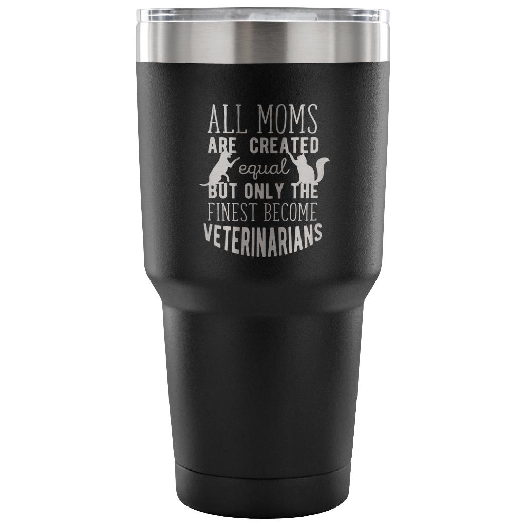 All moms were created equal, but only the finest become veterinarians Tumbler 30oz