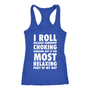 I roll because choking someone is most relaxing part of the day