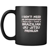 I don't need an intervention I realize I have a Brazilian jiu jitsu problem