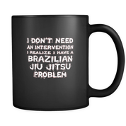 I don't need an intervention I realize I have a Brazilian jiu jitsu problem