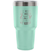 All moms were created equal, but only the finest become vet nurses Tumbler 30oz