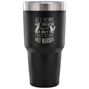 All moms were created equal, but only the finest become vet nurses Tumbler 30oz