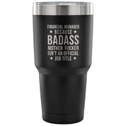Financial manager because badass mother fucker isn't an official job title Tumbler 30oz