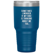 Sometimes I wonder if my bike is thinking about me too 30oz