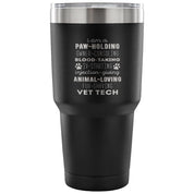 I am a paw-holding, owner-consoling, blood-taking, vet tech  Tumbler 30oz