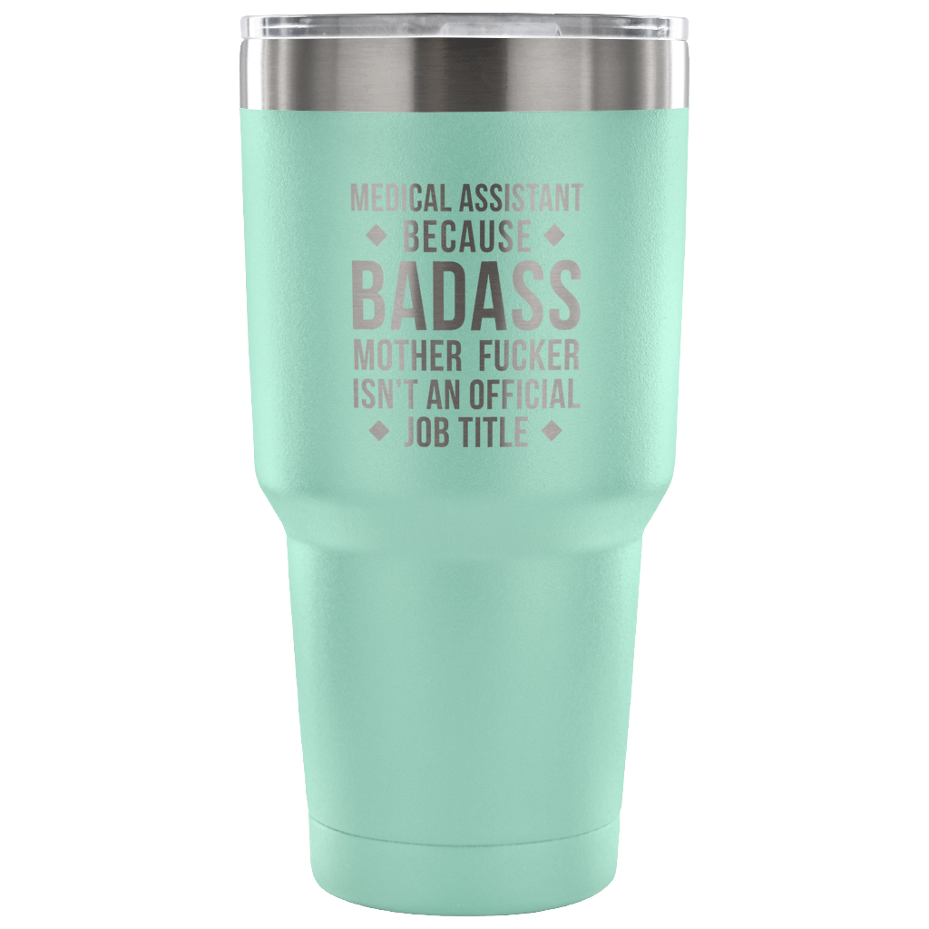 Medical Assistant because badass mother fucker isn't an official job title Tumbler 30oz