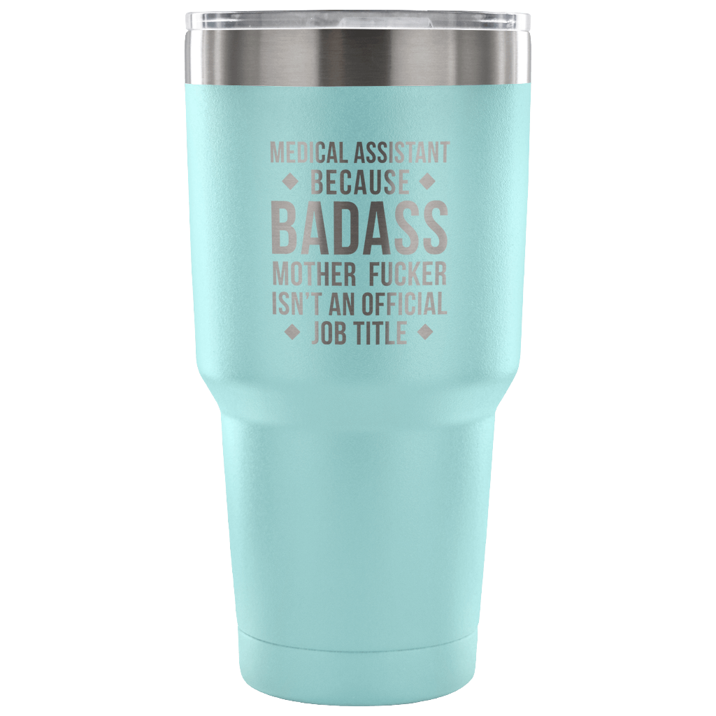 Medical Assistant because badass mother fucker isn't an official job title Tumbler 30oz