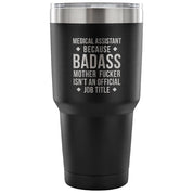 Medical Assistant because badass mother fucker isn't an official job title Tumbler 30oz