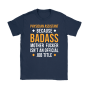 Physician assistant because badass mother fucker isn't an official job title Gift, Woman's tee, Unisex T-shirt, V-neck, Summer Apparel