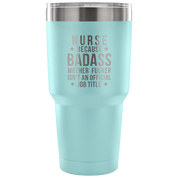 Nurse because badass mother fucker isn't an official job title Tumbler 30oz