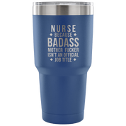 Nurse because badass mother fucker isn't an official job title Tumbler 30oz