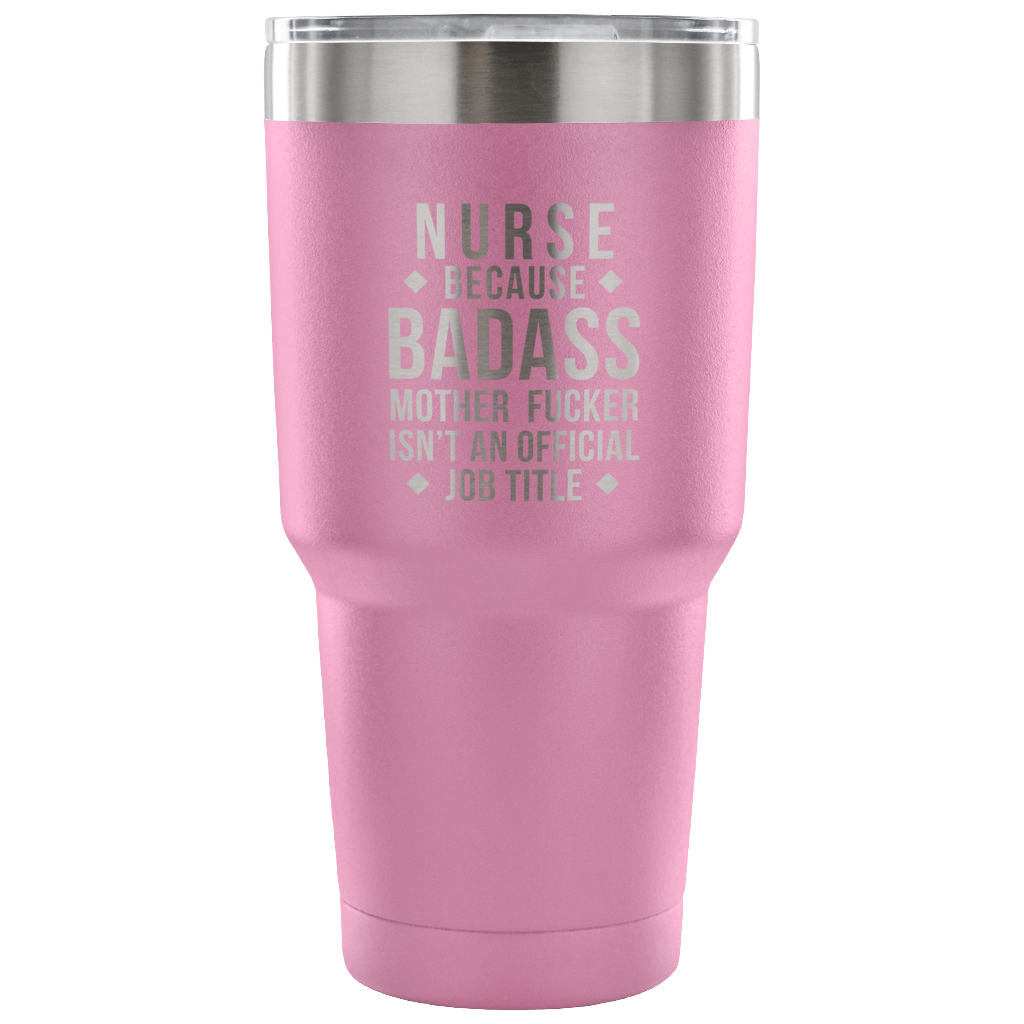 Nurse because badass mother fucker isn't an official job title Tumbler 30oz