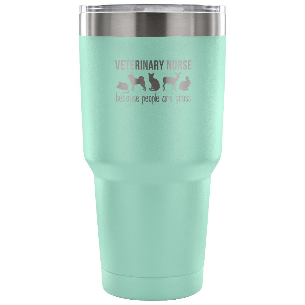 Veterinary nurse: because people are gross Tumbler 30oz