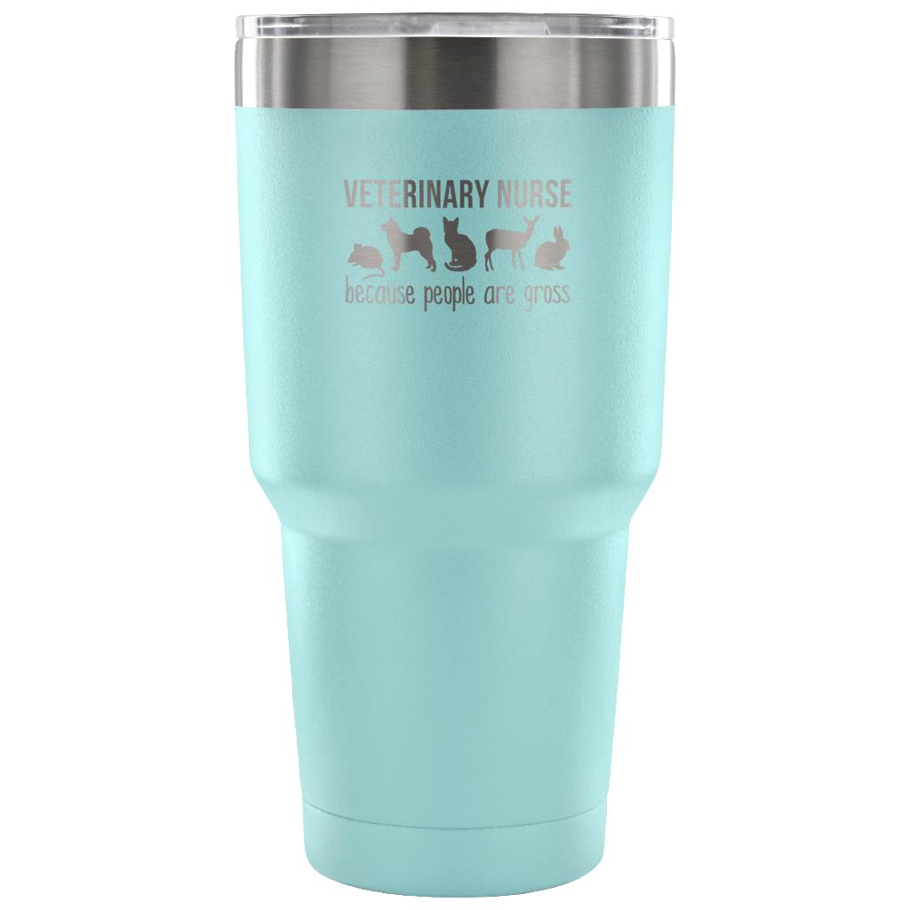 Veterinary nurse: because people are gross Tumbler 30oz